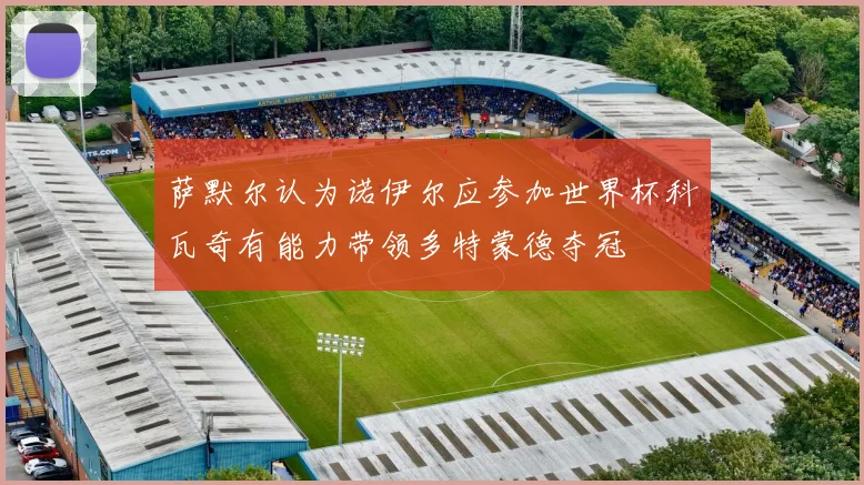 萨默尔认为诺伊尔应参加世界杯科瓦奇有能力带领多特蒙德夺冠