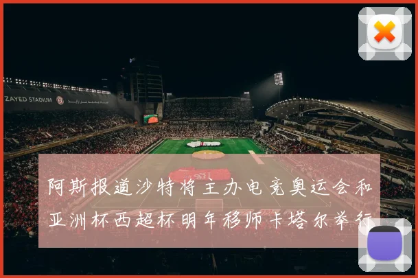 阿斯报道沙特将主办电竞奥运会和亚洲杯西超杯明年移师卡塔尔举行